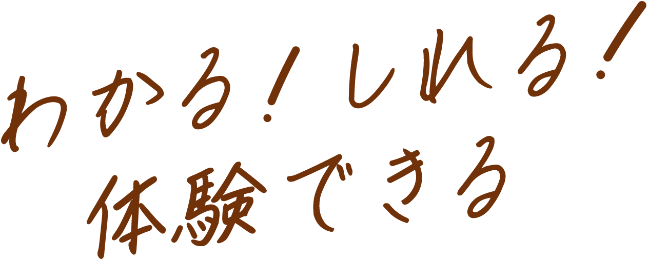 わかる！しれる！体験できる！